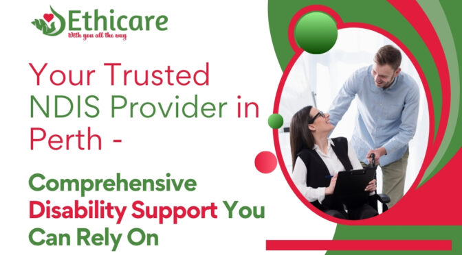 Your Trusted NDIS Provider in Perth – Comprehensive Disability Support You Can Rely on