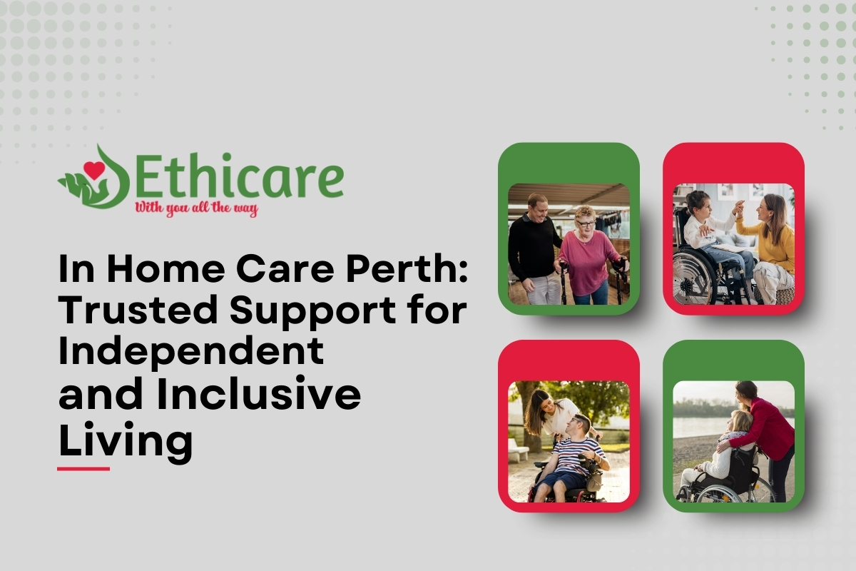 In Home Care Perth: Trusted Support for Independent and Inclusive Living