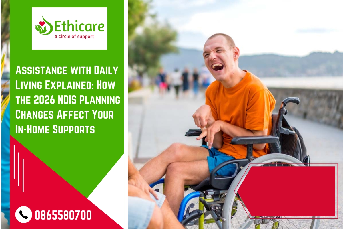 Assistance With Daily Living Explained: How the 2026 NDIS Planning Changes Affect Your in-home Supports
