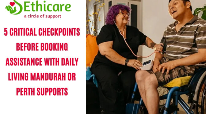 5 Critical Checkpoints Before Booking Assistance with Daily Living Mandurah or Perth Supports