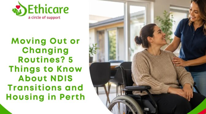 Moving Out or Changing Routines? 5 Things to Know About NDIS Transitions and Housing in Perth