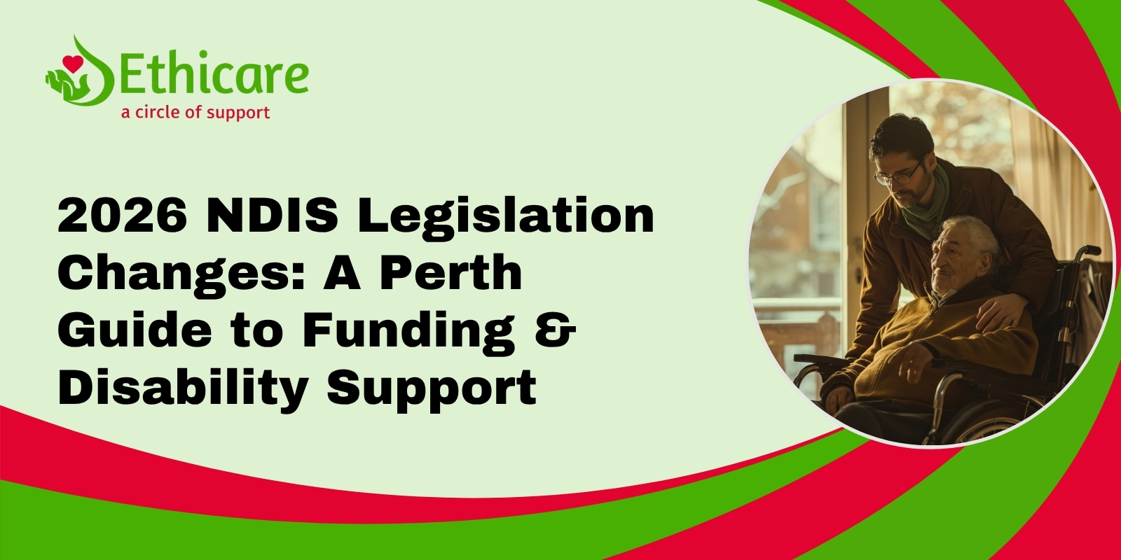 2026 NDIS Legislation Changes Perth guide header featuring Ethicare Supports logo and a support worker assisting an elderly person in a wheelchair.